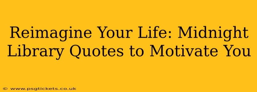 Reimagine Your Life: Midnight Library Quotes to Motivate You