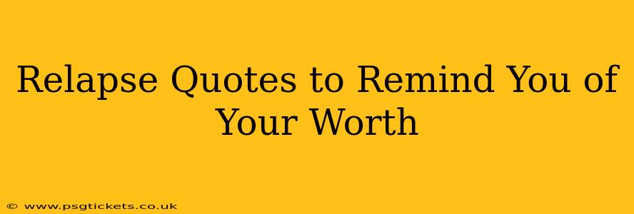 Relapse Quotes to Remind You of Your Worth