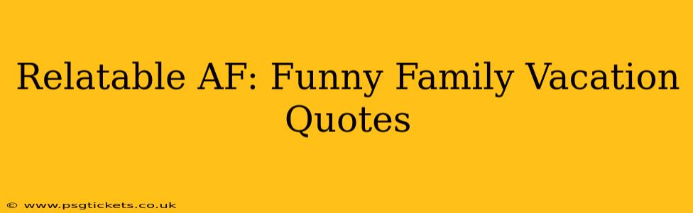 Relatable AF: Funny Family Vacation Quotes