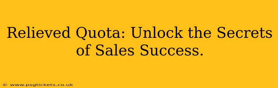 Relieved Quota: Unlock the Secrets of Sales Success.