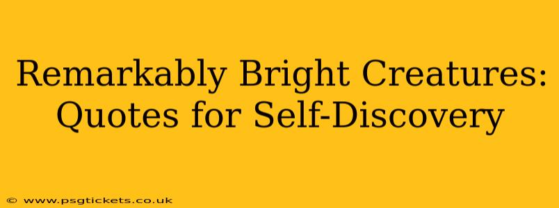 Remarkably Bright Creatures: Quotes for Self-Discovery