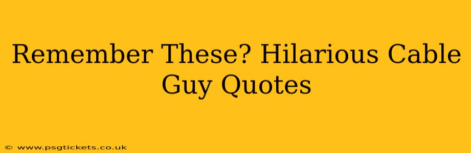 Remember These? Hilarious Cable Guy Quotes