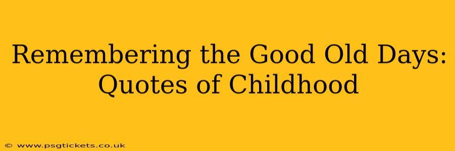 Remembering the Good Old Days: Quotes of Childhood