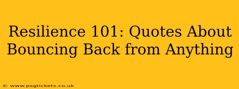 Resilience 101: Quotes About Bouncing Back from Anything