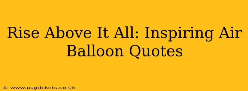 Rise Above It All: Inspiring Air Balloon Quotes
