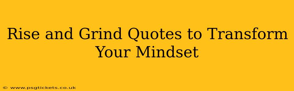 Rise and Grind Quotes to Transform Your Mindset