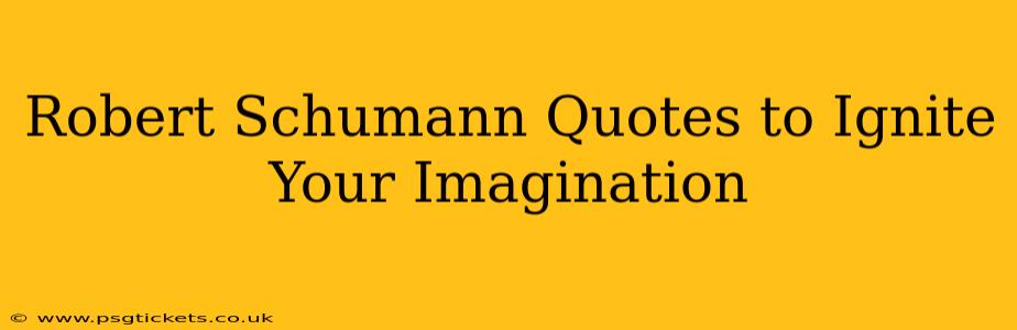 Robert Schumann Quotes to Ignite Your Imagination