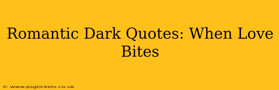 Romantic Dark Quotes: When Love Bites