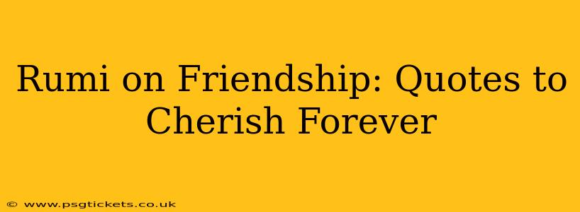 Rumi on Friendship: Quotes to Cherish Forever