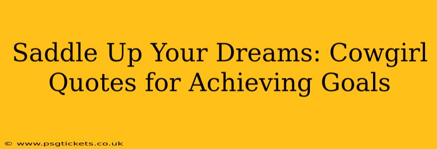 Saddle Up Your Dreams: Cowgirl Quotes for Achieving Goals