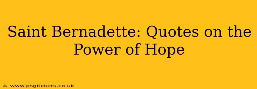 Saint Bernadette: Quotes on the Power of Hope