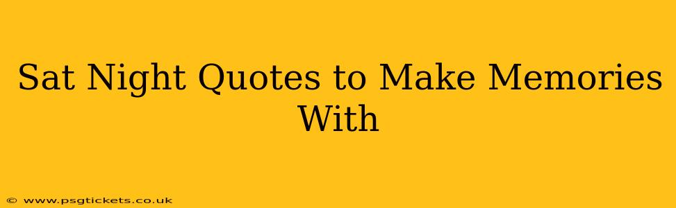 Sat Night Quotes to Make Memories With