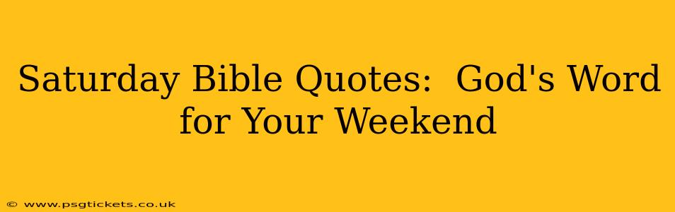 Saturday Bible Quotes:  God's Word for Your Weekend