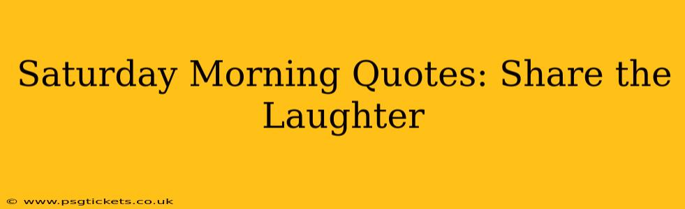 Saturday Morning Quotes: Share the Laughter
