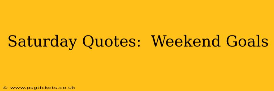 Saturday Quotes:  Weekend Goals