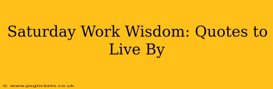 Saturday Work Wisdom: Quotes to Live By