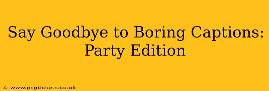 Say Goodbye to Boring Captions: Party Edition