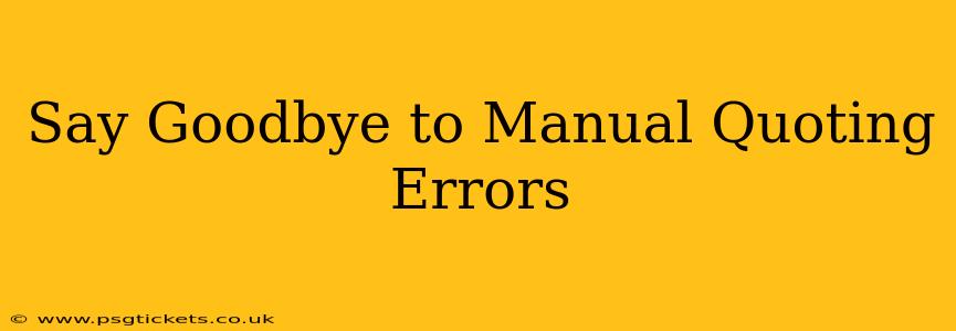 Say Goodbye to Manual Quoting Errors