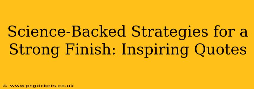 Science-Backed Strategies for a Strong Finish: Inspiring Quotes