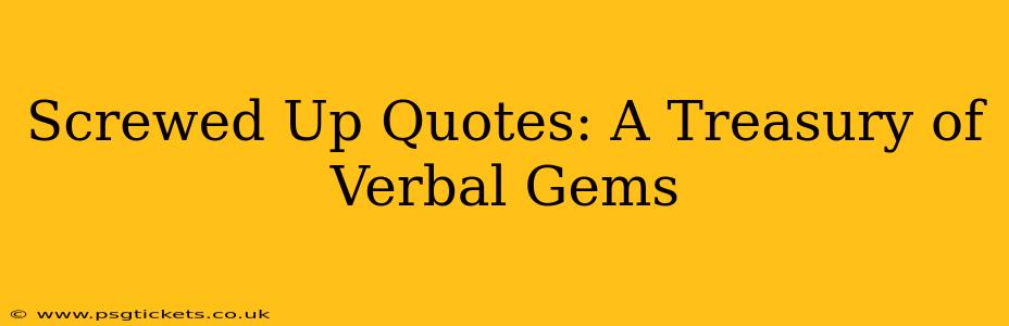 Screwed Up Quotes: A Treasury of Verbal Gems
