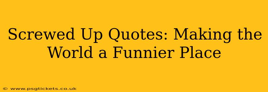 Screwed Up Quotes: Making the World a Funnier Place