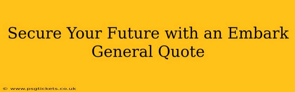 Secure Your Future with an Embark General Quote
