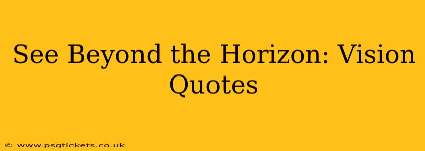 See Beyond the Horizon: Vision Quotes