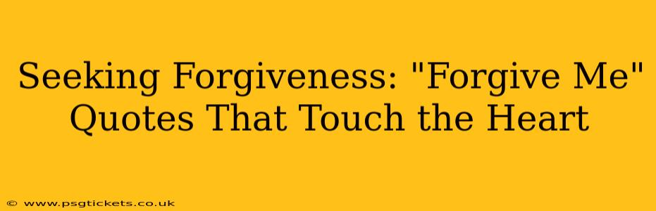 Seeking Forgiveness: "Forgive Me" Quotes That Touch the Heart
