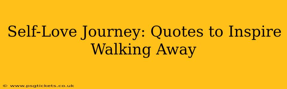 Self-Love Journey: Quotes to Inspire Walking Away