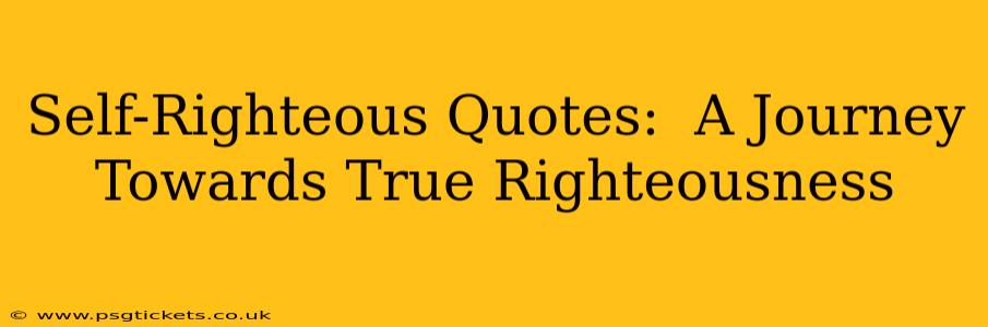 Self-Righteous Quotes:  A Journey Towards True Righteousness
