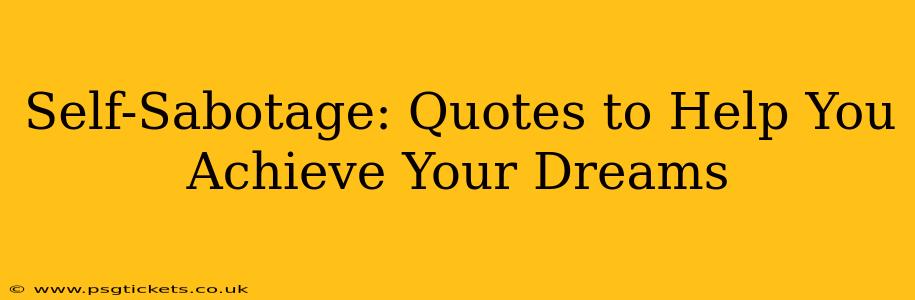 Self-Sabotage: Quotes to Help You Achieve Your Dreams