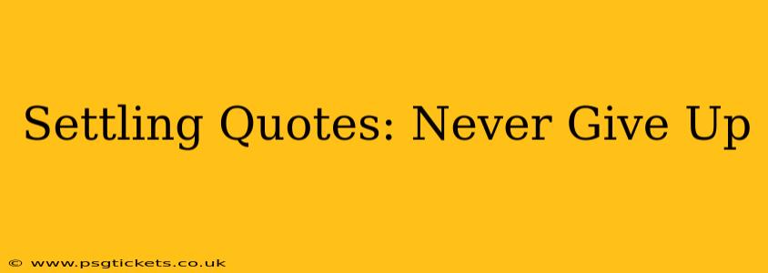 Settling Quotes: Never Give Up