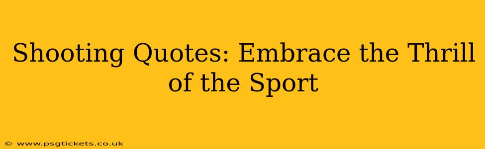 Shooting Quotes: Embrace the Thrill of the Sport
