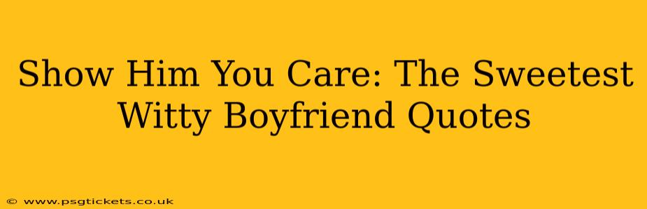 Show Him You Care: The Sweetest Witty Boyfriend Quotes
