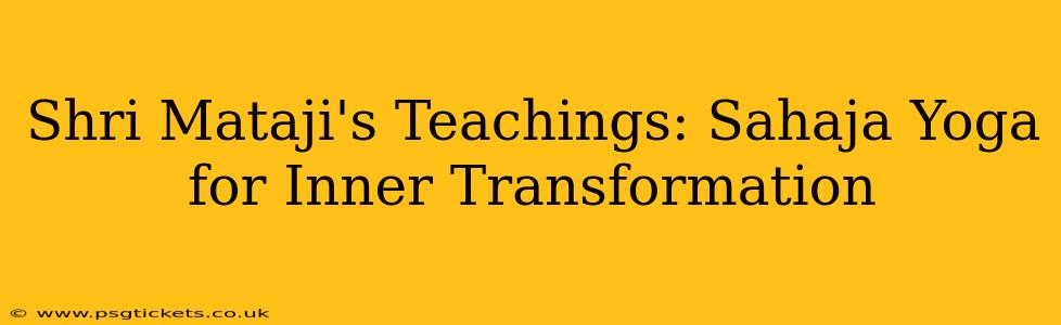 Shri Mataji's Teachings: Sahaja Yoga for Inner Transformation