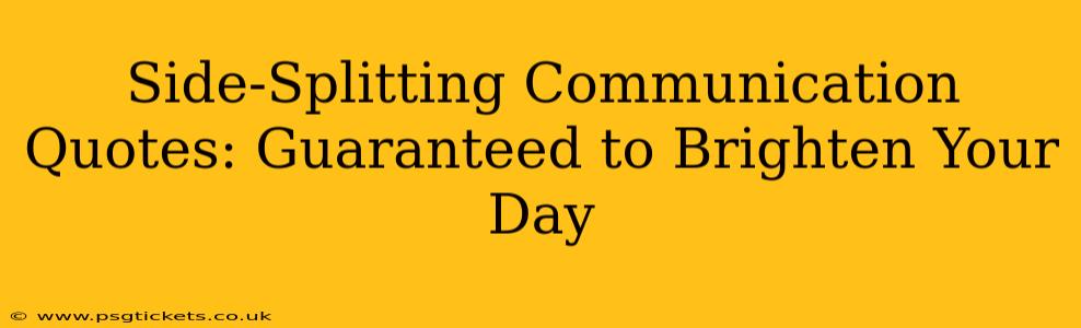 Side-Splitting Communication Quotes: Guaranteed to Brighten Your Day