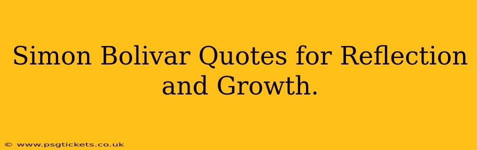Simon Bolivar Quotes for Reflection and Growth.