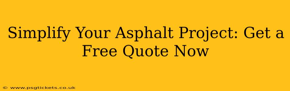 Simplify Your Asphalt Project: Get a Free Quote Now