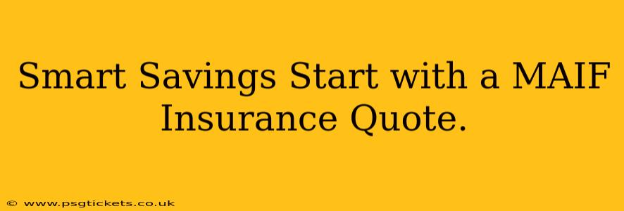 Smart Savings Start with a MAIF Insurance Quote.
