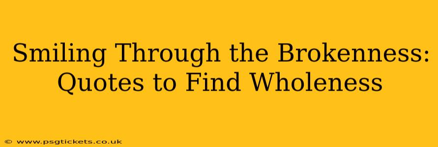 Smiling Through the Brokenness: Quotes to Find Wholeness