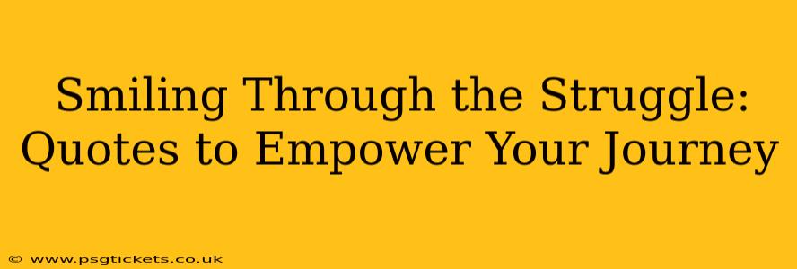 Smiling Through the Struggle: Quotes to Empower Your Journey