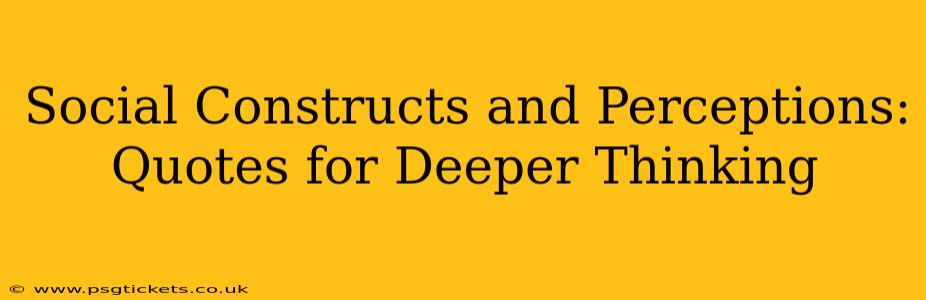 Social Constructs and Perceptions: Quotes for Deeper Thinking