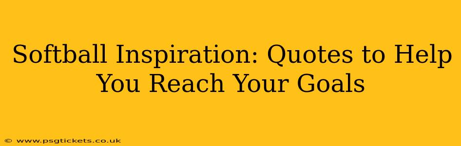 Softball Inspiration: Quotes to Help You Reach Your Goals