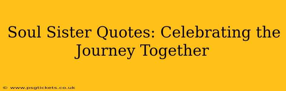 Soul Sister Quotes: Celebrating the Journey Together