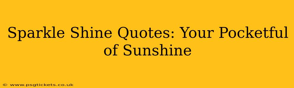 Sparkle Shine Quotes: Your Pocketful of Sunshine