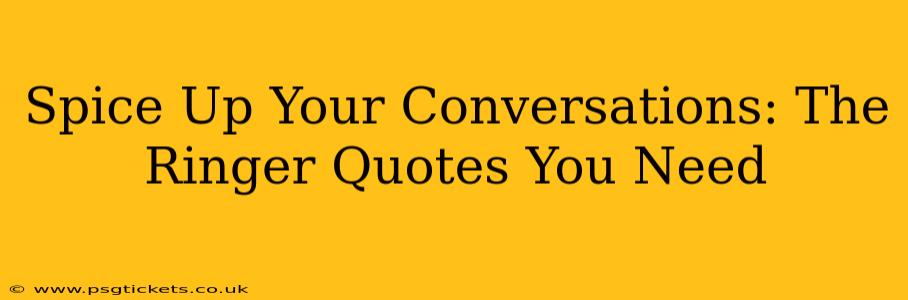 Spice Up Your Conversations: The Ringer Quotes You Need