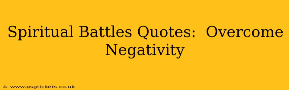Spiritual Battles Quotes:  Overcome Negativity