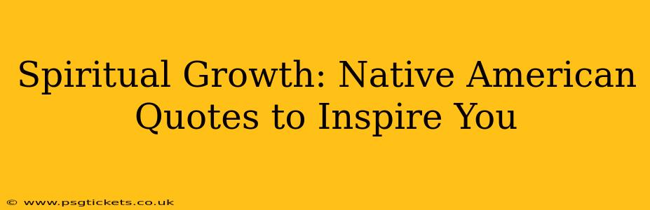Spiritual Growth: Native American Quotes to Inspire You