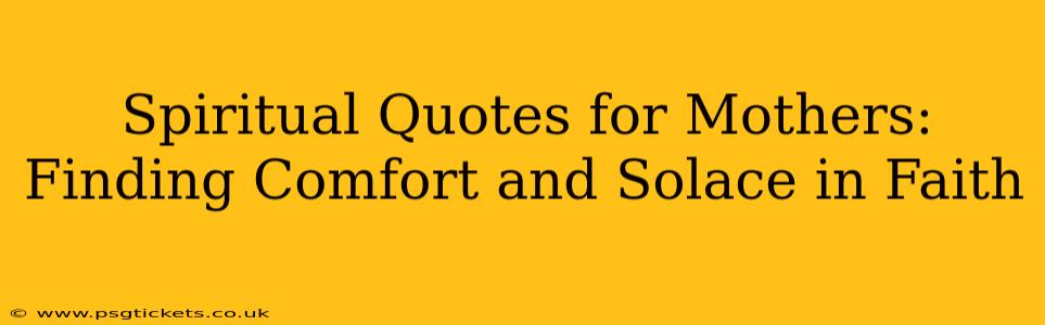 Spiritual Quotes for Mothers: Finding Comfort and Solace in Faith
