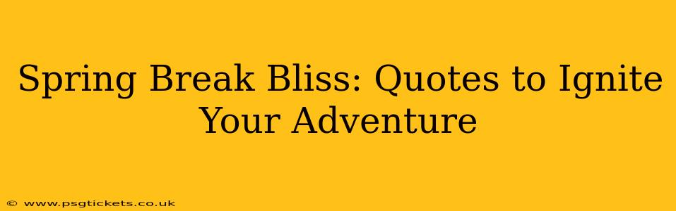 Spring Break Bliss: Quotes to Ignite Your Adventure